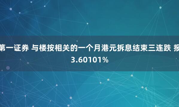 第一证券 与楼按相关的一个月港元拆息结束三连跌 报3.60101%